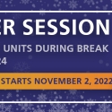 Winter Session: Earn up to 4 units during winter break, January 3 - 24. Registration starts November 2, 2022.